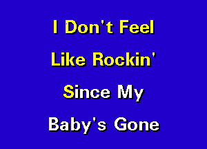 I Don't Feel
Like Rockin'

Since My

Baby's Gone