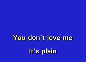 You don't love me

It's plain