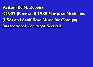 Written By M. Robbins

(DI 957 lRenewedl 1 985 Mariposa Music Inc.
(USA) and AcuH-Rose Music Inc (Foreign)
International Copyright Secured.