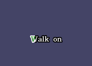 Walk on