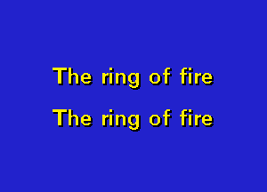 The ring of fire

The ring of fire