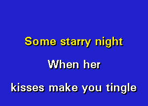 Some starry night

When her

kisses make you tingle