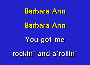 Barbara Ann

Barbara Ann

You got me

rockin' and a'rollin'