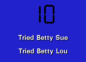 Tried Betty Sue

Tried Betty Lou