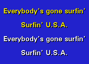 Everybody's gone surfin'

Surfin' U.S.A.

Everybody's gone surfin'

Surfin' U.S.A.