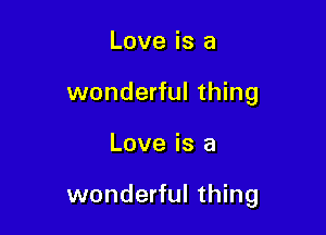 Love is a
wonderful thing

Love is a

wonderful thing