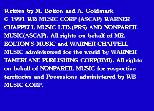 EUtitlen by M. Bolton and A. Gonmk

(Q 1991 WE MIBIC CORP (ASCAP) EUARNER
CHAPPELL MIBIC LTD.(PRS) AND NONPAREIL
DHBIQASCAP). All ('9th on behalf of MR.
EOL'IONS MIBIC and EUARNER CHAPPELL
MIBIC administered for the world by EUARNER
TMIERIANE PUBLISHING CORHBMI). All ('9th
on behalf of NONPAREIL DHBIC for tmpective
territories and Poswsicms aiministered by W'B
MIBIC CORP.