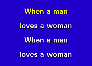When a man
loves a woman

When a man

loves a woman