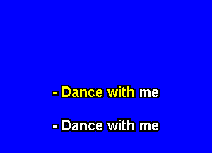 - Dance with me

- Dance with me