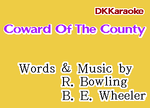DKKaraoke
Coward Of The County

Words 8L Music by
R. Bowling
B. E. Wheeler