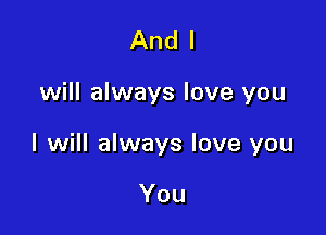 And I

will always love you

I will always love you

You