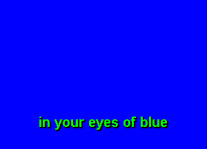 in your eyes of blue