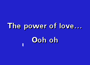 The power of love...

Ooh oh