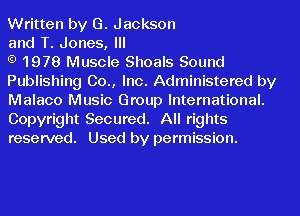 Written by G. Jackson

and T. Jones, Ill

1978 Muscle Shoals Sound
Publishing 00., Inc. Administered by
Malaco Music Group International.
Copyright Secured. All rights
reserved. Used by permission.