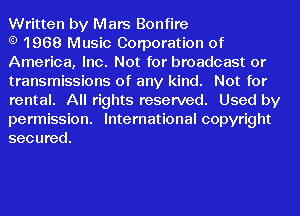 Written by Mars Bonfire

1968 Music Corporation of
America, Inc. Not for broadcast or
transmissions of any kind. Not for
rental. All rights reserved. Used by
permission. International copyright
secured.