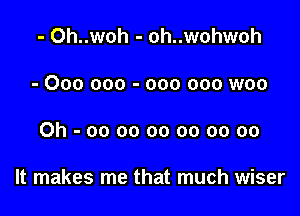 - Oh..woh - oh..wohwoh
- 000 000 - 000 000 woo

Oh-oooooooooooo

It makes me that much wiser