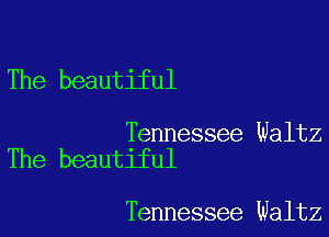The beautiful

Tennessee Waltz
The beautiful

Tennessee Waltz