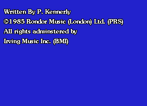 Written By P. Kennedy

8111 985 Rondx Music (Innd-m) Ltd. (PBS)
All rights admimtcmd by

Irving Music Inc. (BMI)