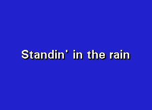 Standin' in the rain