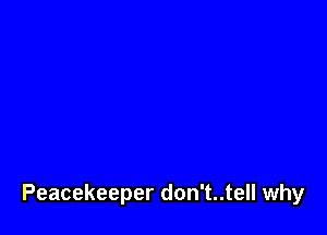 Peacekeeper don't..tell why