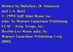 Written by Babyfaoe, D. Simmons

and LA. Reid

(9 1993 Stiff Shirt Music Inc.

adm. by Warner-Tamerlane Publishing
ECAF X Sony Songs, Inc.

Boobie-Loo Music adm. by
Warner-Tamerlane Publishing Corp.
(BMI)