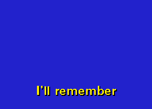 I'll remember