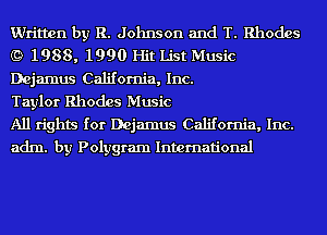 Written by R. Johnson and T. Rhodes
(9 1988, 1990 Hit List Music
Dejamus California, Inc.

Taylor Rhodes Music

All rights for Dejamus California, Inc.
adm. by Polygram International