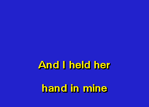 And I held her

hand in mine