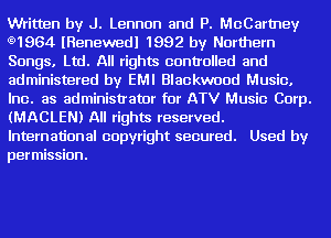 Written by J. Lennon and P. McCartney
g1964 lRenewedl 1992 by Northern
Songs. Ltd. All rights controlled and
administered by EMI Blackwood Music.
Inc. as administrator for ATV Music Corp.
(MACLENJ All rights reserved.

International copyright secured. Used by
permission.