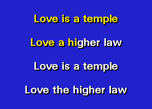 Love is a temple
Love a higher law

Love is a temple

Love the higher law