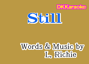 DKKaraoke

Still

Words 8L Music by
L. Richie