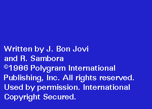 Written by J. Bon Jovi

and R. Sambora

91986 Polygram International
Publishing, Inc. All rights reserved.
Used by permission. International
Copyright Secured.