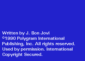 Written by J. Bon Jovi
91990 Polygram International
Publishing, Inc. All rights reserved.

Used by permission. International
Copyright Secured.