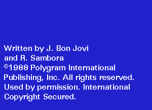 Written by J. Bon Jovi

and R. Sambora

91988 Polygram International
Publishing, Inc. All rights reserved.
Used by permission. International
Copyright Secured.