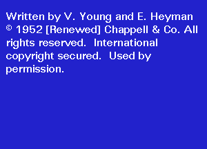 Written by V. Young and E. Heyman
1952 (Renewedl Chappell 8! Co. All
rights reserved. International
copyright secured. Used by
permission.