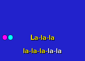 O La-la-la

la-la-la-la-la