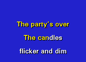 The party's over

The candles

flicker and dim