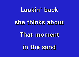 Lookin' back

she thinks about

That moment

in the sand