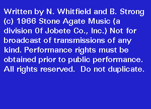 Written by N. Whitfield and B. Strong
(0) 1966 Stone Agate Music (a
division 0f Jobete 00., Inc.) Not for
broadcast of transmissions of any
kind. Performance rights must be
obtained prior to public performance.
All rights reserved. Do not duplicate.