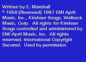 Written by E. Marshall

1959 (Renewedl 1987 EMI April
Music, Inc., Kirshner Songs, Welbeck
Music, Corp. All rights for Kirshner
Songs controlled and administered by
EMI April Music, Inc. All rights
reserved. International Copyright
Secured. Used by permission.