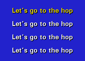 Let's go to the hop

Let's go to the hop

Let's go to the hop

Let's go to the hop