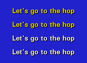 Let's go to the hop

Let's go to the hop

Let's go to the hop

Let's go to the hop