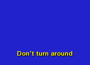 Don't turn around