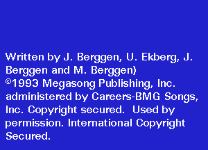 Written by J. Berggen, U. Ekberg, J.
Berggen and M. Berggen)

.1993 Megasong Publishing, Inc.
administered by Careers-BMG Songs,
Inc. Copyright secured. Used by

permission. International Copyright
Secured.