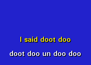 I said doot doo

doot doo un doo doo