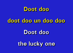 Doot doo
doot doo un doo doo

Doot doo

the lucky one