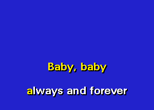 Baby,baby

always and forever