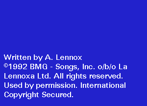 Written by A. Lennox
91992 BMG - Songs, Inc. olbio La
Lennoxa Ltd. All rights reserved.

Used by permission. International
Copyright Secured.