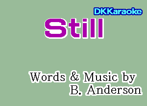 DKKaraoke

Sitillll

Words 8L Music by
B. Anderson