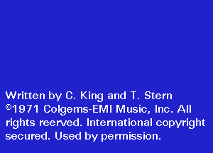 Written by C. King and T. Stern
.1971 Colgems-EMI Music, Inc. All
rights reerved. International copyright
secured. Used by permission.